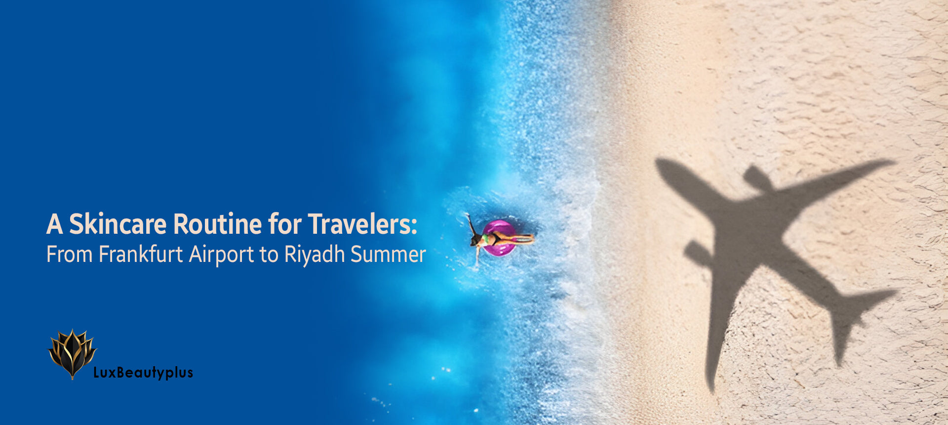 A Skincare Routine for Travelers: From Frankfurt Airport to Riyadh Summer