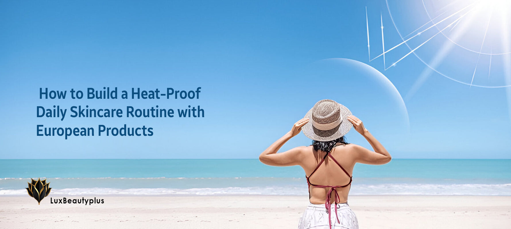 How to Build a Heat-Proof Daily Skincare Routine with European Products