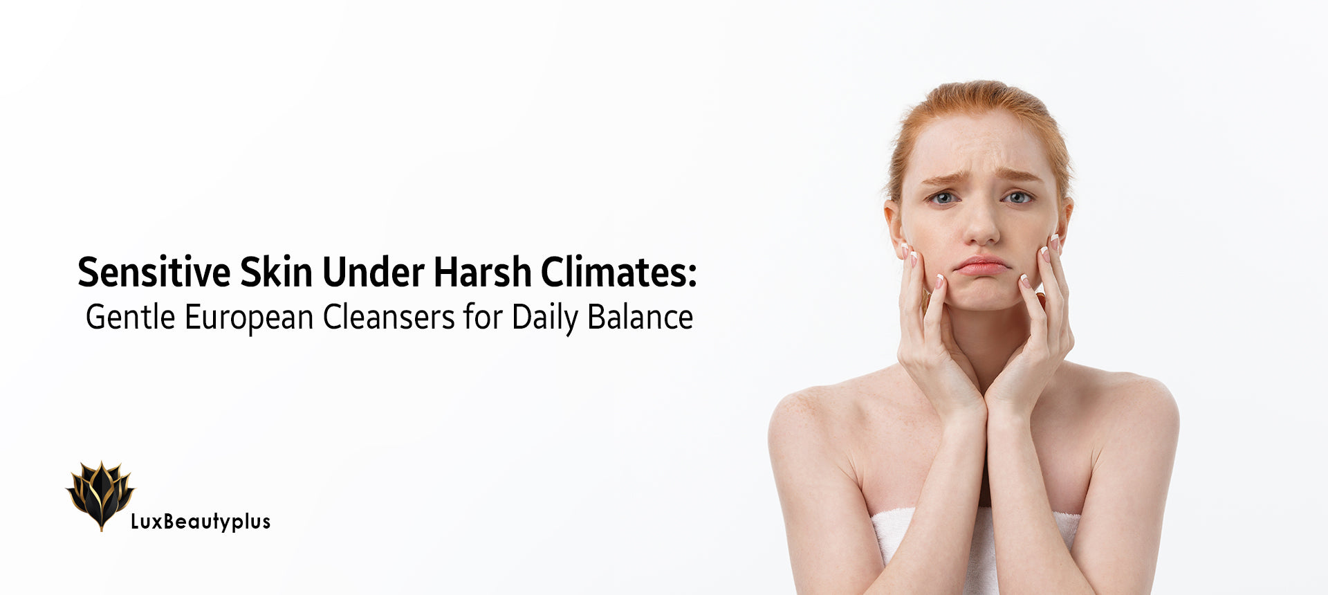 Sensitive Skin Under Harsh Climates: Gentle European Cleansers for Daily Balance | LuxBeautyPlus