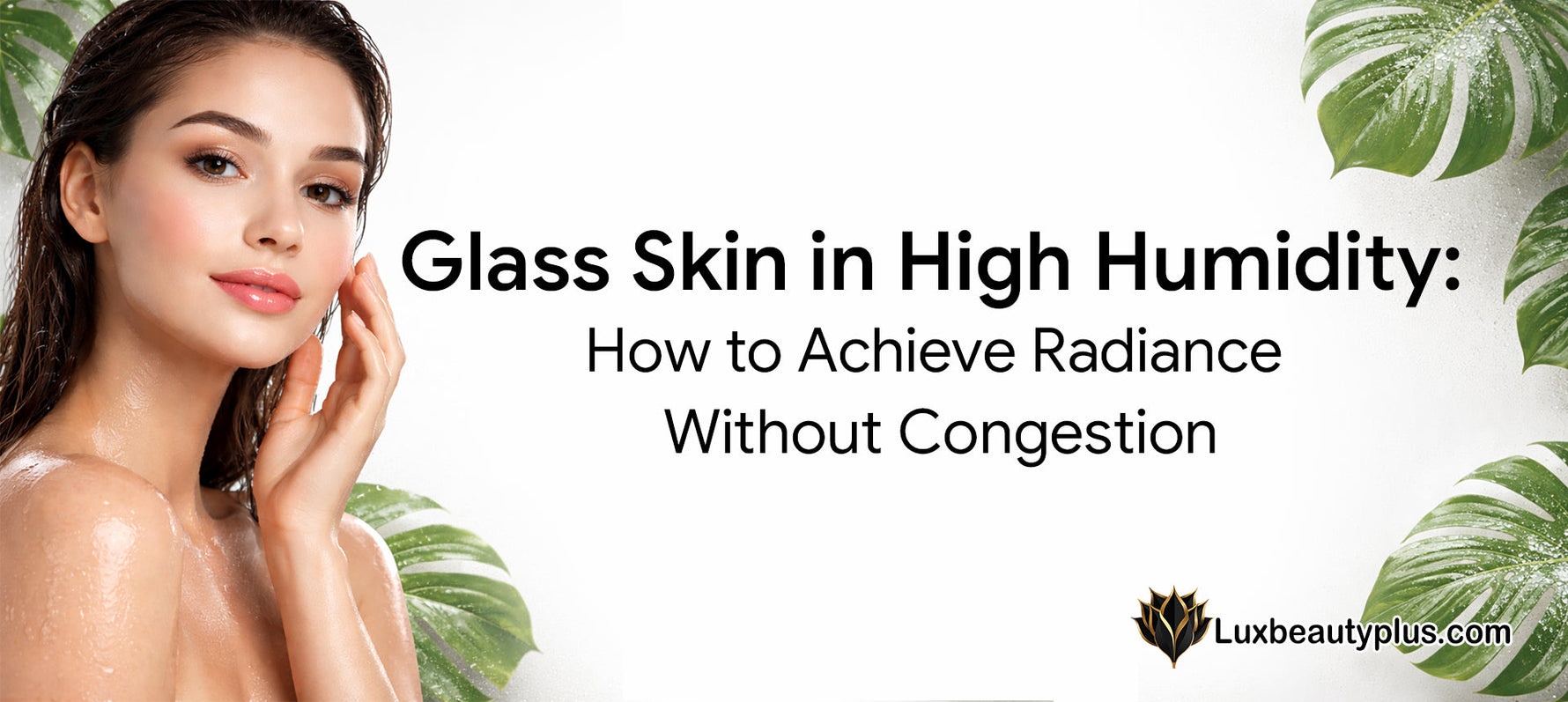 Glass Skin in High Humidity: How to Achieve Radiance Without Congestion